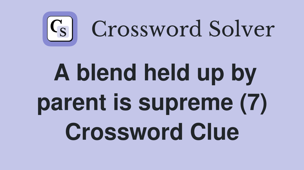A blend held up by parent is supreme (7) Crossword Clue Answers